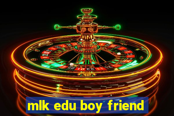 mlk edu boy friend